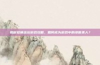 揭秘貂蝉出浴游戏攻略，如何成为游戏中的绝世美人？