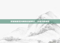 掌握魔兽混沌师的终极奥义，全面攻略指南