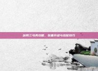 剑网三马具攻略，装备升级与搭配技巧
