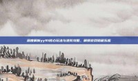 深度解析yy91核心玩法与进阶攻略，解锁游戏隐藏乐趣