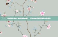 掌握苍天OL的终极攻略，让你在虚拟世界中称霸！