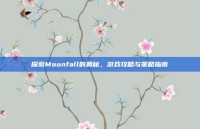 探索Moonfall的奥秘，游戏攻略与策略指南