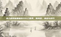深入探索暗黑血统2DLC世界，新内容、挑战与技巧