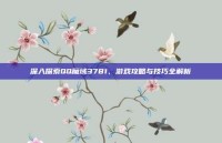 深入探索QQ魔域3781，游戏攻略与技巧全解析