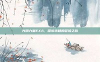 光明力量EXA，探索未知的冒险之旅