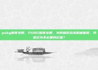 pubg暗夜女郎，PUBG暗夜女郎，为何极致战术机械面前，性感沦为不必要的彩蛋？