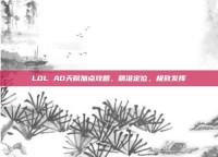 LOL AD天赋加点攻略，精准定位，极致发挥