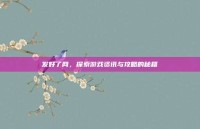 发好了网，探索游戏资讯与攻略的秘籍