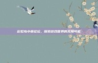 彩虹岛小草论坛，探索游戏世界的无限可能