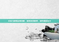 天龙八部观山海攻略，探索游戏世界，提升角色实力