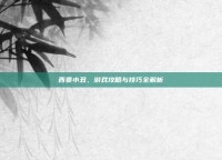 西贡小丑，游戏攻略与技巧全解析