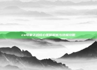 cs母巢之战核心策略解析与终极攻略