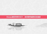 Steam夏日特卖2017，游戏爱好者的狂欢盛宴