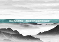 风云之武魂传说，揭秘游戏内隐藏的武魂秘籍
