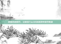 掌握存档技巧，让你在Tech48游戏中游刃有余