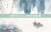 掌握1650s lol，游戏资讯与深度攻略