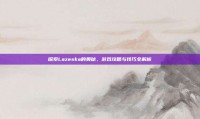 探索Lazeska的奥秘，游戏攻略与技巧全解析