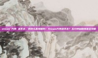 steam 方舟 进不去，我特么直接破防！Steam方舟进不去？五分钟自助排查全攻略