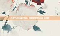 大蛇无双魔王降临，揭秘游戏新内容与攻略