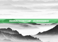 揭秘鹿鼎记游戏新手攻略，初恋般的甜蜜体验