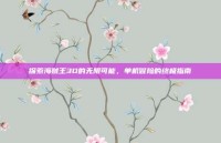 探索海贼王3D的无限可能，单机冒险的终极指南