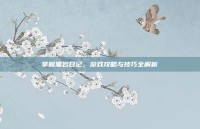 掌握黑岩日记，游戏攻略与技巧全解析