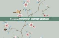 Steam上师父多少钱？游戏攻略与价格分析