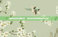 黑神话悟空赤髯龙，探索游戏世界的奇幻之旅