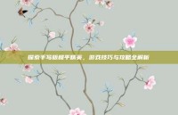 探索手写版和平精英，游戏技巧与攻略全解析