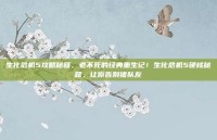 生化危机5攻略秘籍，老不死的经典重生记！生化危机5硬核秘籍，让你告别猪队友