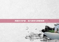 海加尔守护者，深入探索与策略指南