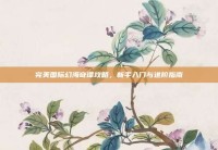 完美国际幻海奇谭攻略，新手入门与进阶指南