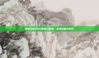 探索莽荒纪HD的奇幻世界，游戏攻略与技巧