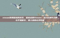 steam使用鼠标的游戏，鼠标点爆Steam！这5款神作只用右手就能玩，懒人福音必须收藏