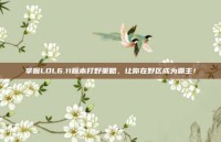 掌握LOL6.11版本打野策略，让你在野区成为霸主！