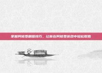 掌握阿修罗刷图技巧，让你在阿修罗游戏中轻松取胜