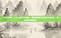 lol代码局，LOL惊现代码局，是神级操作还是外挂脚本？老玩家含泪揭秘！