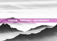 下载泡泡堂，掌握核心技巧，畅玩经典战术游戏