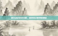 摩尔战记游戏攻略，探索奇幻世界的奥秘