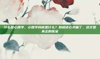 什么是心理学，心理学到底是什么？别被读心术骗了，这才是真正的答案