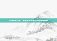 逆水寒老兵服，解锁专属玩法与策略深度解析