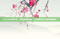 YC8卡充值中心，游戏界的宝藏，让你的游戏之旅更加精彩！