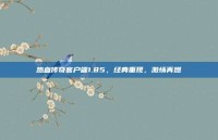热血传奇客户端1.85，经典重现，激情再燃