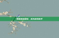 掌握地龙配招，成为游戏高手