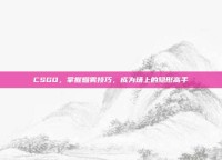 CSGO，掌握烟雾技巧，成为场上的隐形高手