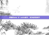 掌握Dota 2 solo指令，成为游戏高手