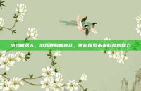 小鸡机器人，游戏界的新宠儿，带你探索未来科技的魅力