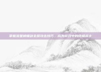 掌握流星蝴蝶剑全屏攻击技巧，成为游戏中的终极战士