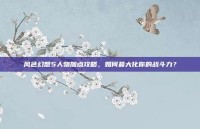 风色幻想5人物加点攻略，如何最大化你的战斗力？