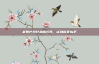 掌握逆战经验格式表，成为游戏高手